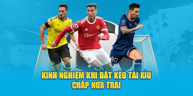 Kinh nghiệm tham gia đặt kèo tài xỉu chấp nửa trái