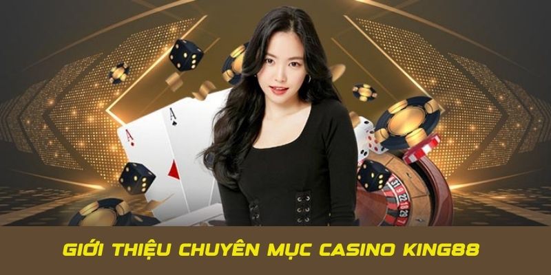 Giới thiệu về chuyên mục casino KING88 hấp dẫn nhất