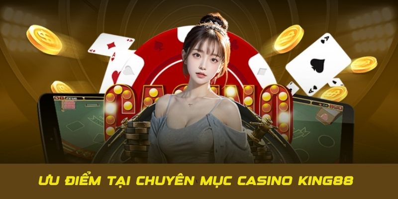 Ưu điểm làm nên tên tuổi và thưởng hiệu của casino KING88